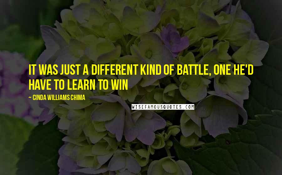 Cinda Williams Chima Quotes: It was just a different kind of battle, one he'd have to learn to win