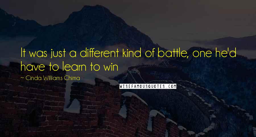 Cinda Williams Chima Quotes: It was just a different kind of battle, one he'd have to learn to win