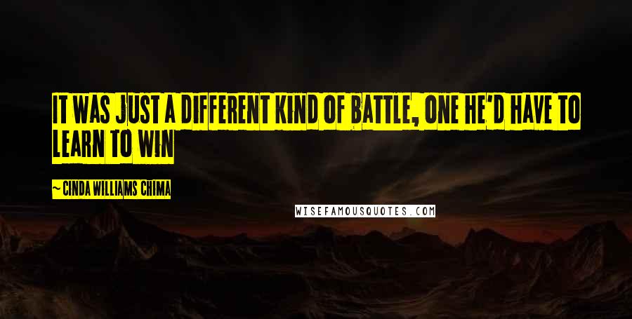 Cinda Williams Chima Quotes: It was just a different kind of battle, one he'd have to learn to win