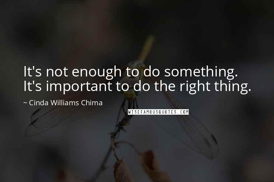 Cinda Williams Chima Quotes: It's not enough to do something. It's important to do the right thing.