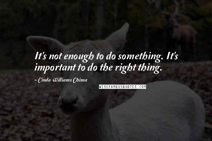 Cinda Williams Chima Quotes: It's not enough to do something. It's important to do the right thing.