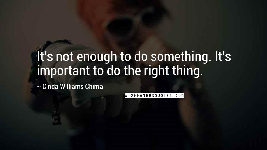 Cinda Williams Chima Quotes: It's not enough to do something. It's important to do the right thing.