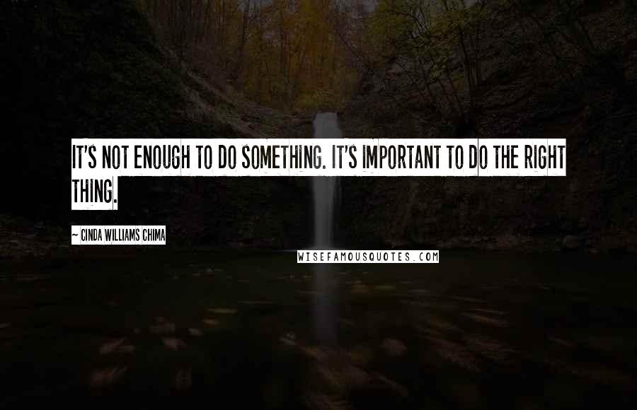 Cinda Williams Chima Quotes: It's not enough to do something. It's important to do the right thing.