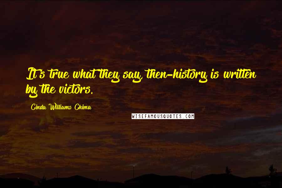 Cinda Williams Chima Quotes: It's true what they say, then-history is written by the victors.