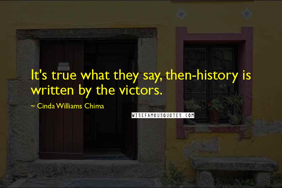 Cinda Williams Chima Quotes: It's true what they say, then-history is written by the victors.