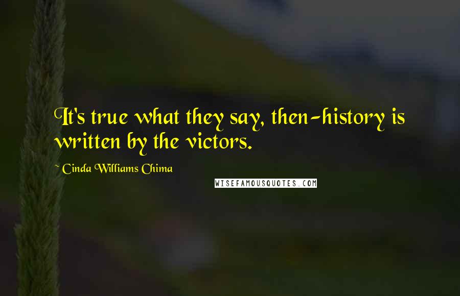 Cinda Williams Chima Quotes: It's true what they say, then-history is written by the victors.