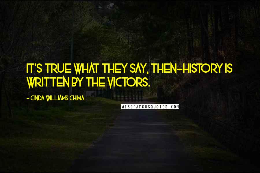 Cinda Williams Chima Quotes: It's true what they say, then-history is written by the victors.