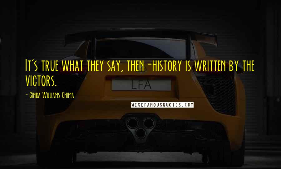 Cinda Williams Chima Quotes: It's true what they say, then-history is written by the victors.