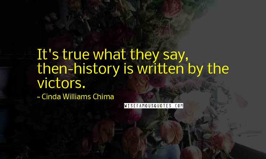 Cinda Williams Chima Quotes: It's true what they say, then-history is written by the victors.