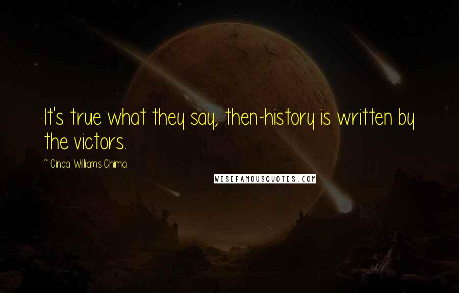 Cinda Williams Chima Quotes: It's true what they say, then-history is written by the victors.