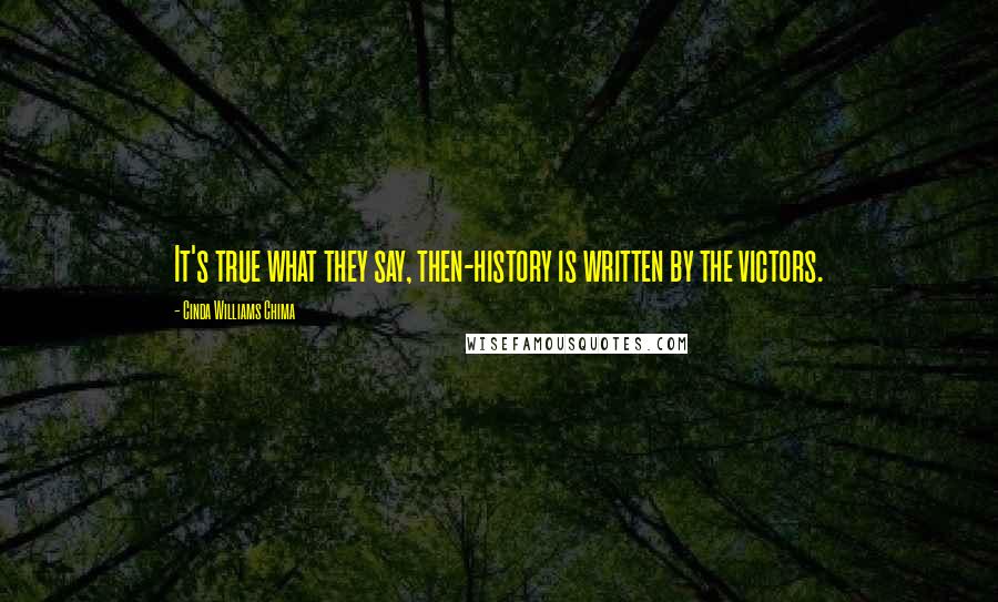 Cinda Williams Chima Quotes: It's true what they say, then-history is written by the victors.