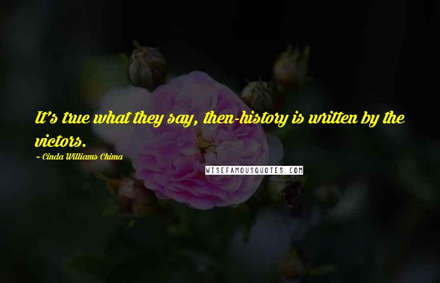 Cinda Williams Chima Quotes: It's true what they say, then-history is written by the victors.