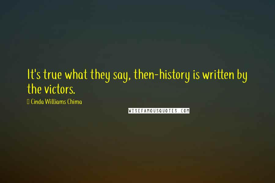 Cinda Williams Chima Quotes: It's true what they say, then-history is written by the victors.