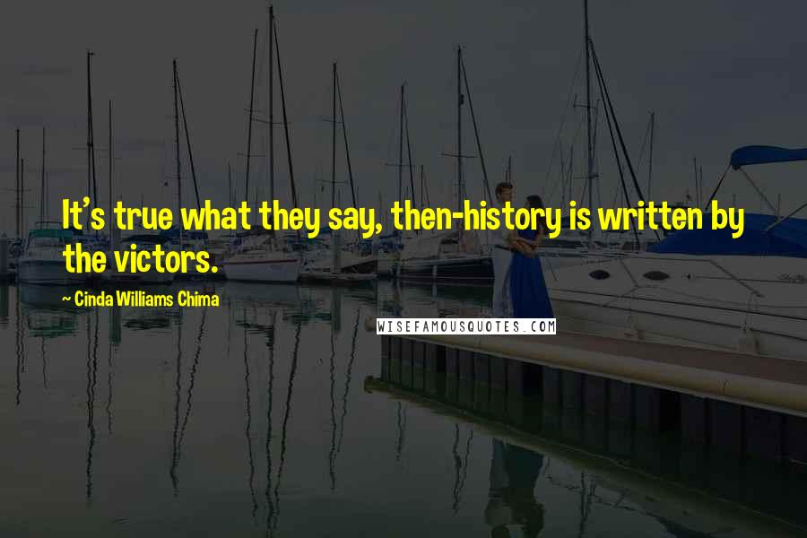 Cinda Williams Chima Quotes: It's true what they say, then-history is written by the victors.