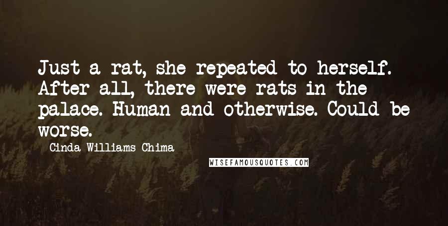 Cinda Williams Chima Quotes: Just a rat, she repeated to herself. After all, there were rats in the palace. Human and otherwise. Could be worse.