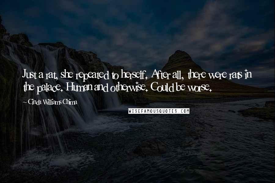 Cinda Williams Chima Quotes: Just a rat, she repeated to herself. After all, there were rats in the palace. Human and otherwise. Could be worse.