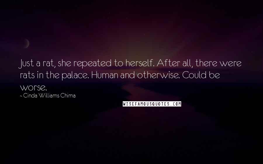 Cinda Williams Chima Quotes: Just a rat, she repeated to herself. After all, there were rats in the palace. Human and otherwise. Could be worse.