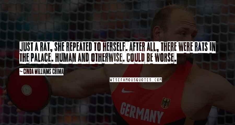 Cinda Williams Chima Quotes: Just a rat, she repeated to herself. After all, there were rats in the palace. Human and otherwise. Could be worse.
