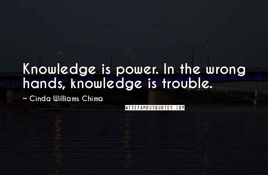 Cinda Williams Chima Quotes: Knowledge is power. In the wrong hands, knowledge is trouble.