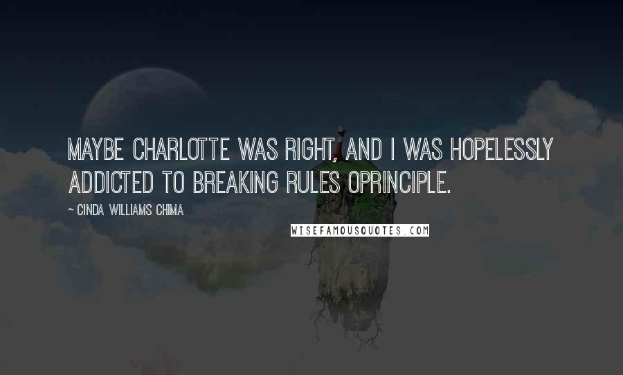 Cinda Williams Chima Quotes: Maybe Charlotte was right, and I was hopelessly addicted to breaking rules oprinciple.