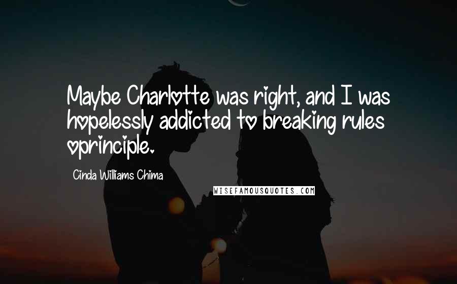 Cinda Williams Chima Quotes: Maybe Charlotte was right, and I was hopelessly addicted to breaking rules oprinciple.