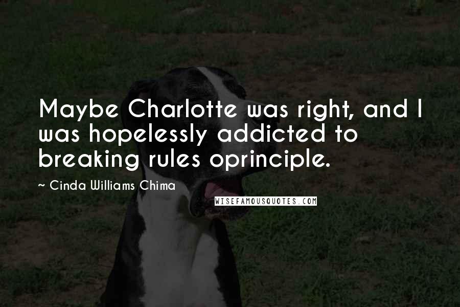 Cinda Williams Chima Quotes: Maybe Charlotte was right, and I was hopelessly addicted to breaking rules oprinciple.