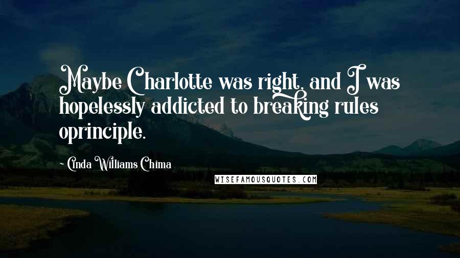 Cinda Williams Chima Quotes: Maybe Charlotte was right, and I was hopelessly addicted to breaking rules oprinciple.