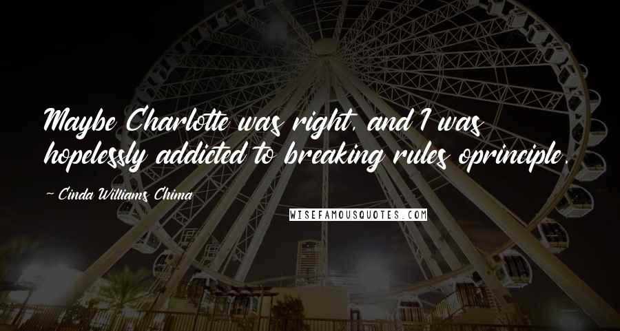 Cinda Williams Chima Quotes: Maybe Charlotte was right, and I was hopelessly addicted to breaking rules oprinciple.