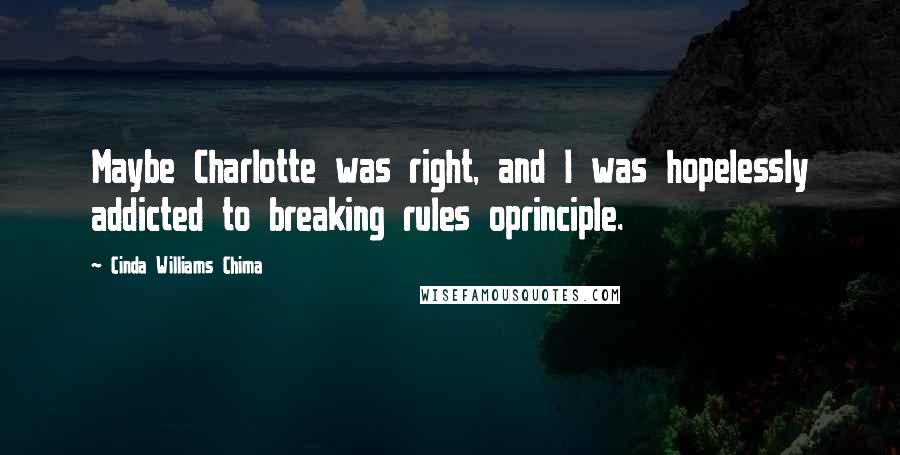 Cinda Williams Chima Quotes: Maybe Charlotte was right, and I was hopelessly addicted to breaking rules oprinciple.