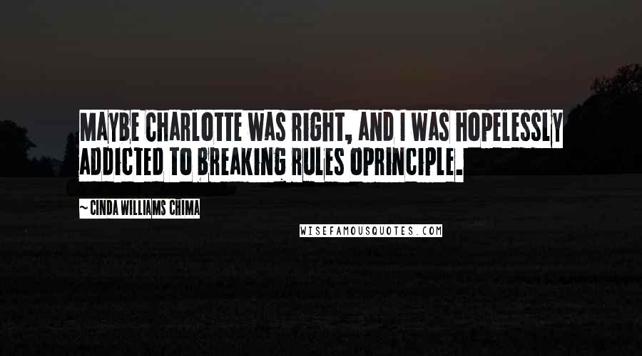 Cinda Williams Chima Quotes: Maybe Charlotte was right, and I was hopelessly addicted to breaking rules oprinciple.