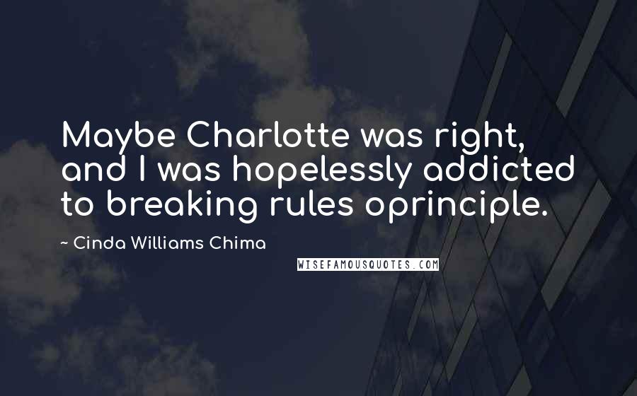 Cinda Williams Chima Quotes: Maybe Charlotte was right, and I was hopelessly addicted to breaking rules oprinciple.