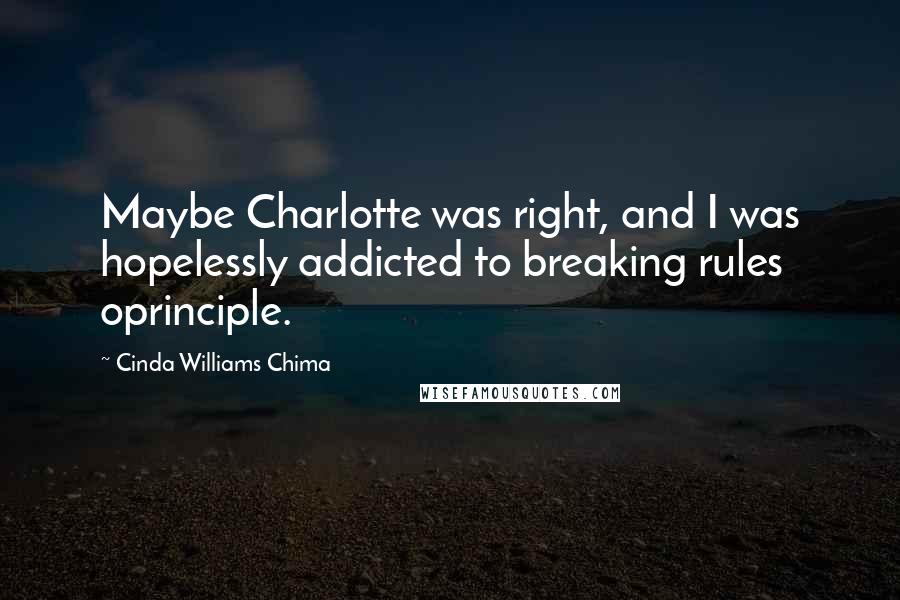 Cinda Williams Chima Quotes: Maybe Charlotte was right, and I was hopelessly addicted to breaking rules oprinciple.