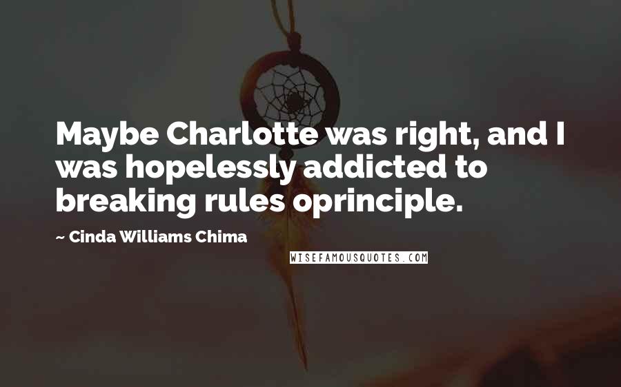 Cinda Williams Chima Quotes: Maybe Charlotte was right, and I was hopelessly addicted to breaking rules oprinciple.