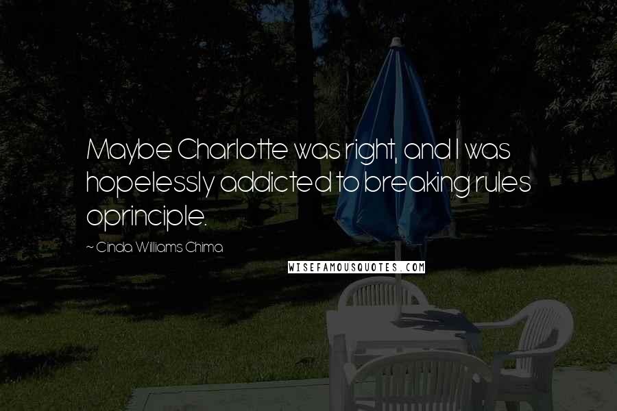 Cinda Williams Chima Quotes: Maybe Charlotte was right, and I was hopelessly addicted to breaking rules oprinciple.