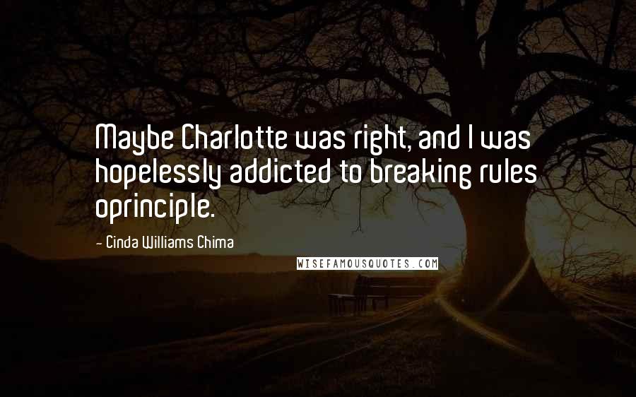 Cinda Williams Chima Quotes: Maybe Charlotte was right, and I was hopelessly addicted to breaking rules oprinciple.