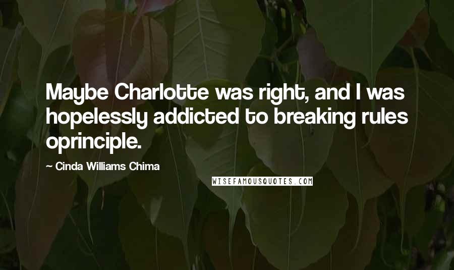 Cinda Williams Chima Quotes: Maybe Charlotte was right, and I was hopelessly addicted to breaking rules oprinciple.