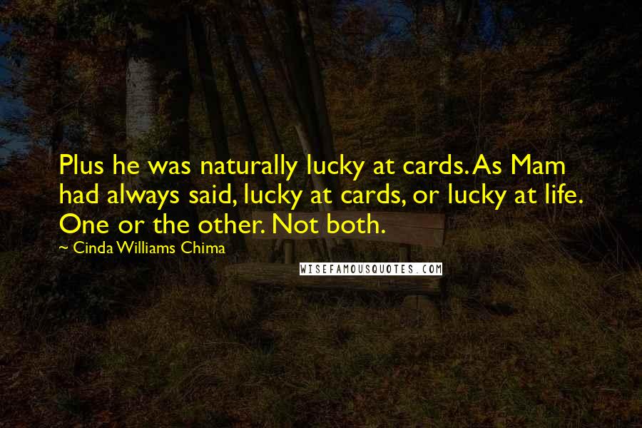 Cinda Williams Chima Quotes: Plus he was naturally lucky at cards. As Mam had always said, lucky at cards, or lucky at life. One or the other. Not both.