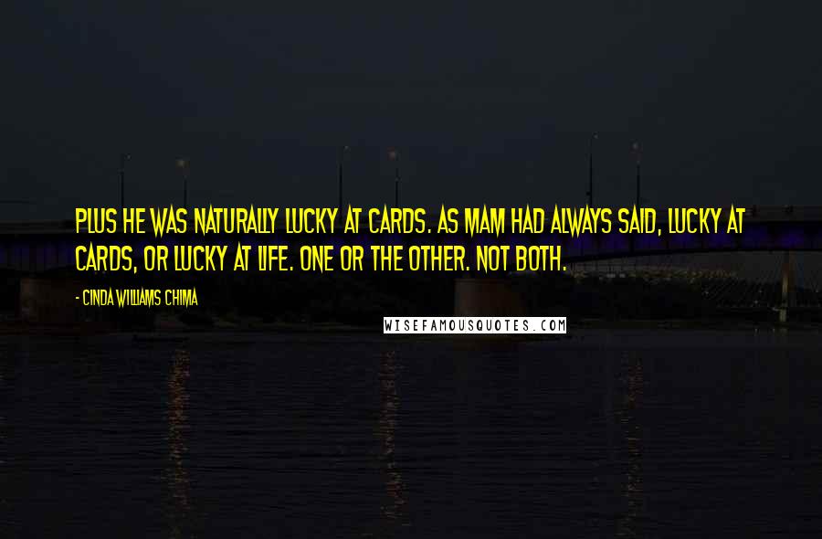 Cinda Williams Chima Quotes: Plus he was naturally lucky at cards. As Mam had always said, lucky at cards, or lucky at life. One or the other. Not both.