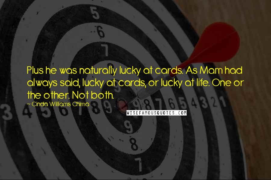 Cinda Williams Chima Quotes: Plus he was naturally lucky at cards. As Mam had always said, lucky at cards, or lucky at life. One or the other. Not both.