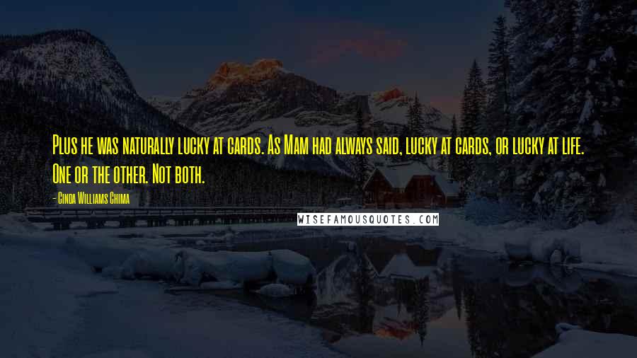 Cinda Williams Chima Quotes: Plus he was naturally lucky at cards. As Mam had always said, lucky at cards, or lucky at life. One or the other. Not both.