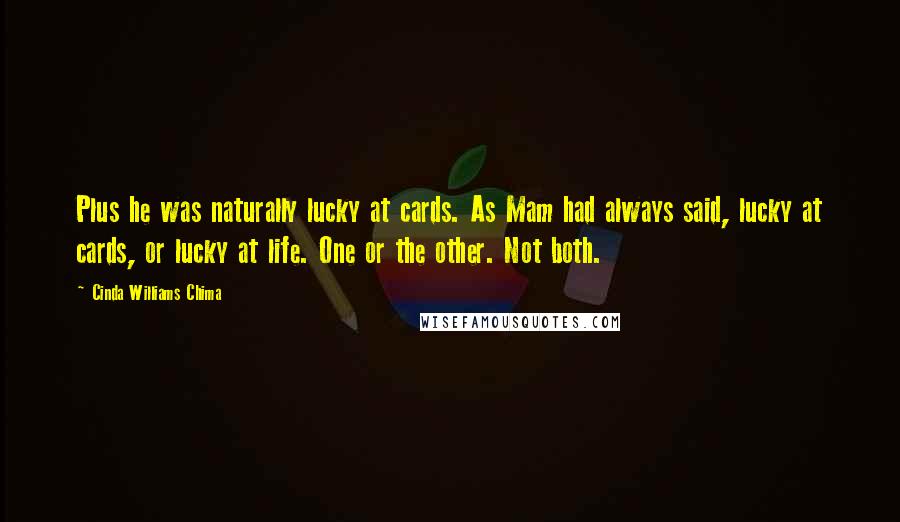 Cinda Williams Chima Quotes: Plus he was naturally lucky at cards. As Mam had always said, lucky at cards, or lucky at life. One or the other. Not both.