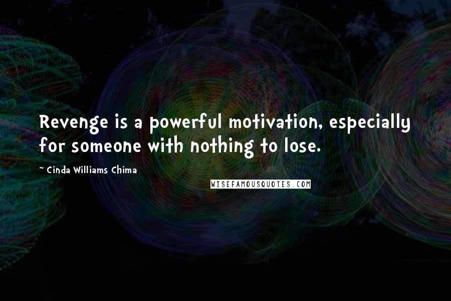 Cinda Williams Chima Quotes: Revenge is a powerful motivation, especially for someone with nothing to lose.