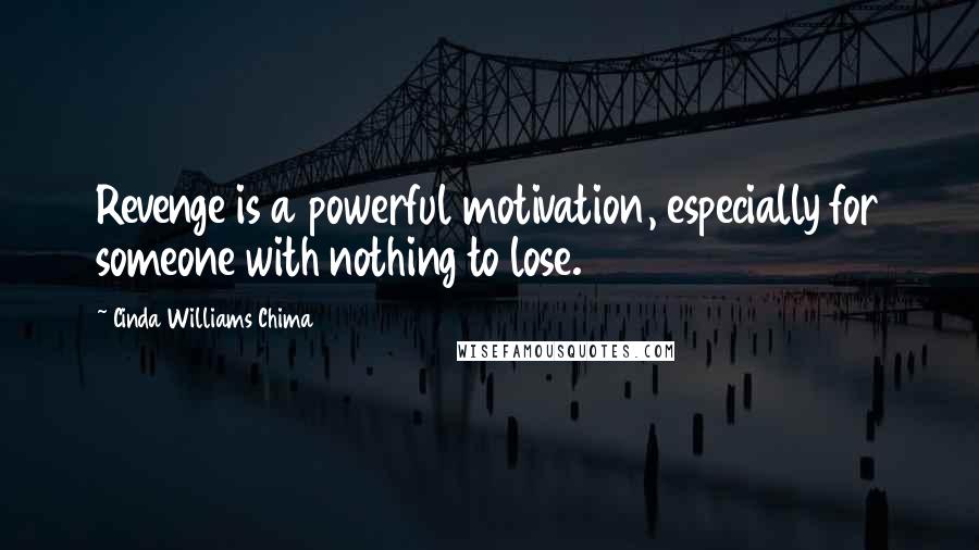 Cinda Williams Chima Quotes: Revenge is a powerful motivation, especially for someone with nothing to lose.