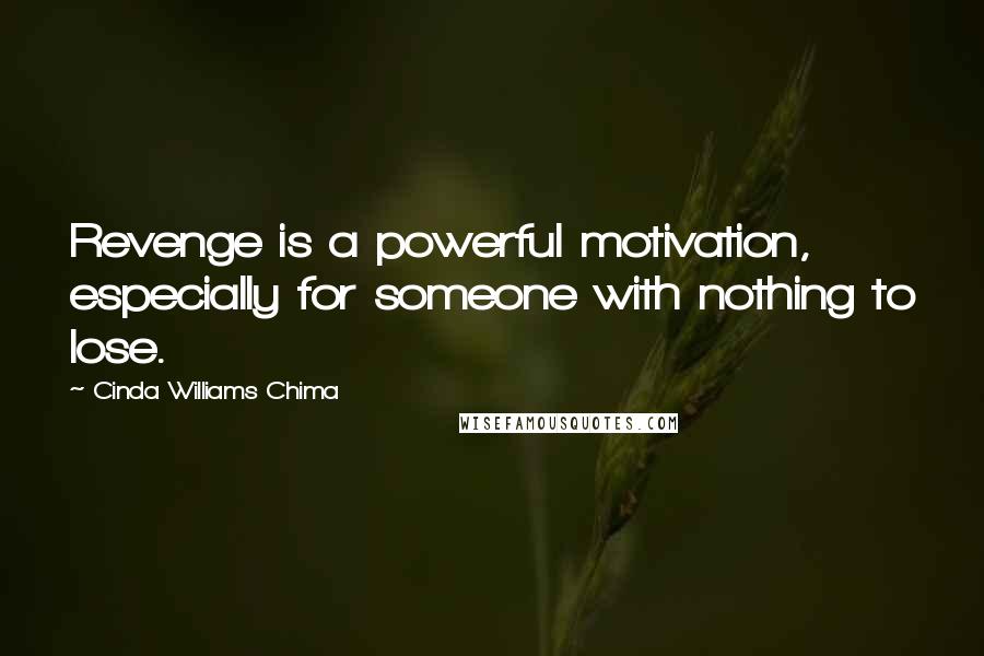 Cinda Williams Chima Quotes: Revenge is a powerful motivation, especially for someone with nothing to lose.