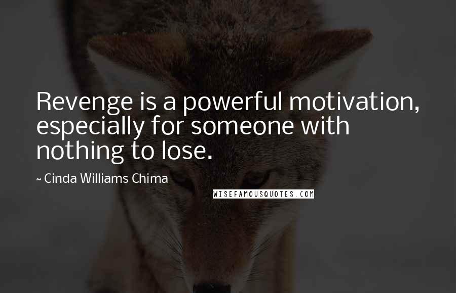 Cinda Williams Chima Quotes: Revenge is a powerful motivation, especially for someone with nothing to lose.