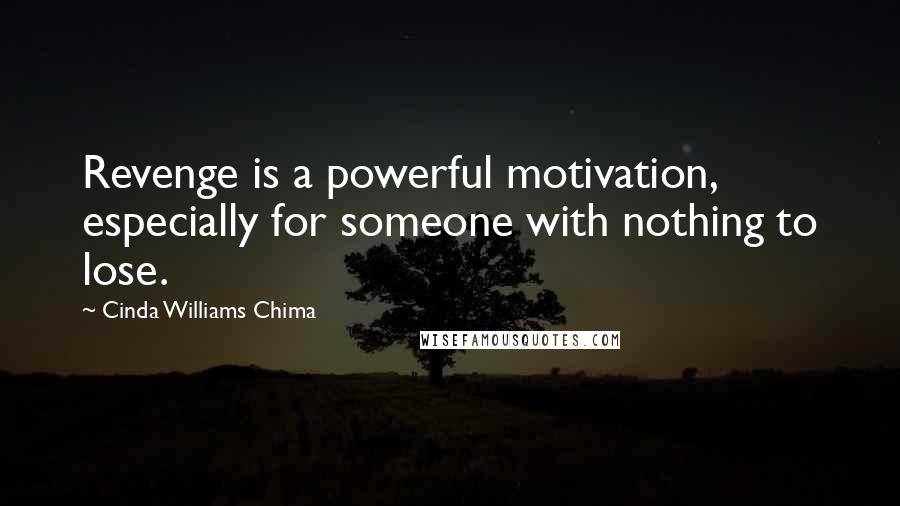Cinda Williams Chima Quotes: Revenge is a powerful motivation, especially for someone with nothing to lose.