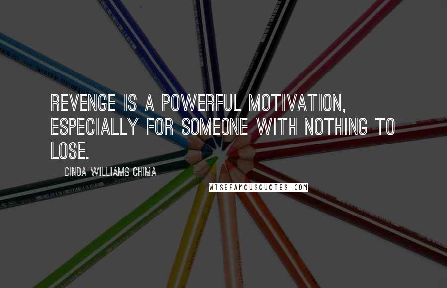 Cinda Williams Chima Quotes: Revenge is a powerful motivation, especially for someone with nothing to lose.