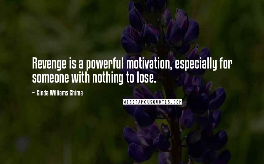 Cinda Williams Chima Quotes: Revenge is a powerful motivation, especially for someone with nothing to lose.