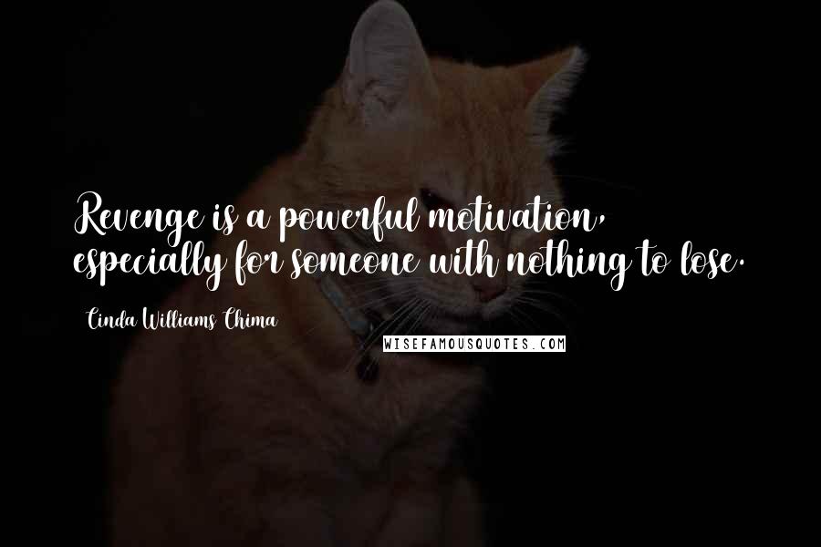 Cinda Williams Chima Quotes: Revenge is a powerful motivation, especially for someone with nothing to lose.