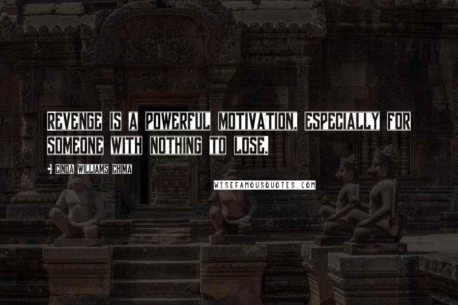 Cinda Williams Chima Quotes: Revenge is a powerful motivation, especially for someone with nothing to lose.